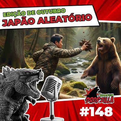 Dropzilla #148 - Japão Aleatório - Edição de Outubro Dropzilla #148 - Japão Aleatório - Edição de Outubro