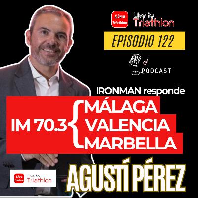 122. El Boom de 70.3 Málaga con Agustí Pérez. Marbella, Valencia y el tipo de triatleta Ironman