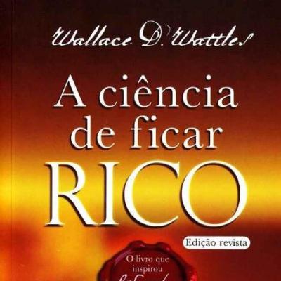 A CIÊNCIA DE FICAR RICO - Wallace D. Wattles