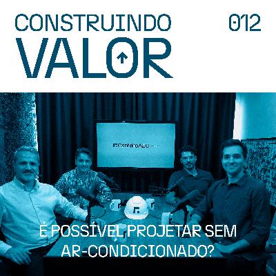 Construindo Valor 012 | É possível projetar sem ar-condicionado? - Beck & Falk e ENE Consultores Construindo Valor 012 | É possível projetar sem ar-condicionado? - Beck & Falk e ENE Consultores
