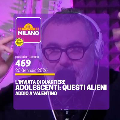 Ep.469, 20 Gennaio. Addio a Valentino, L'inviata di Quartiere, Adolescenti: questi Alieni!