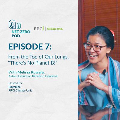 FPCI Net-Zero Pod #7 | There’s No Planet B! - Melissa Kowara (Extinction Rebellion Indonesia)