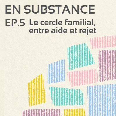 EP. 5 : Le cercle familial, entre aide et rejet