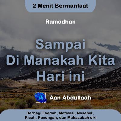 Sampai Di Manakah Kita Hari Ini? | Aan Abdullaah
