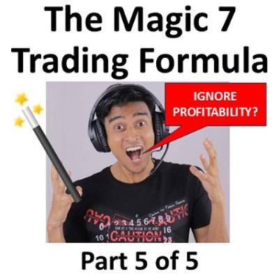 The Magic 7 Trading Formula Part 5 of 5; Ignore Profitability? The Magic 7 Trading Formula Part 5 of 5; Ignore Profitability?