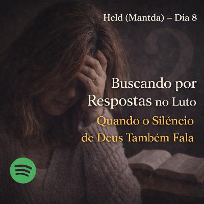 Buscando por Respostas no Luto: Quando o Silêncio de Deus Também Fala | Held (Mantida) – Dia 8
