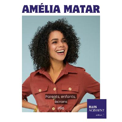 #96 Amélia Matar Entrepreneure, autrice et chroniqueuse "Parents, enfants, écrans"