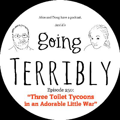 Ep. 250: Three Toilet Tycoons in an Adorable Little War