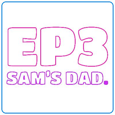 EP 3: Sam's Dad. EP 3: Sam's Dad.