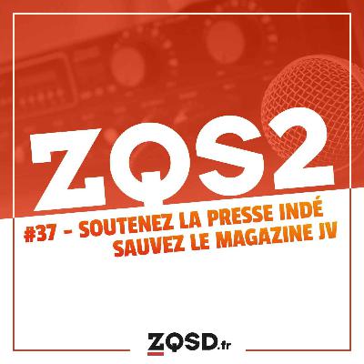 ZQSDeux #37 - soutenez la presse indé, sauvez le magazine JV
