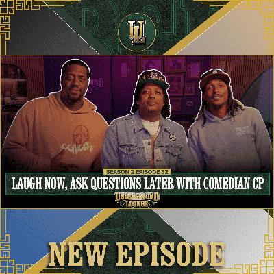 Laugh Now, Ask Questions Later W/ Comedian CP | The Underground Lounge S2 E.32