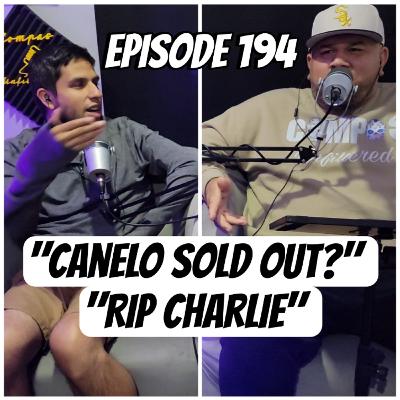 Episode 194 "Canelo Sold Out?" "RIP Charlie"