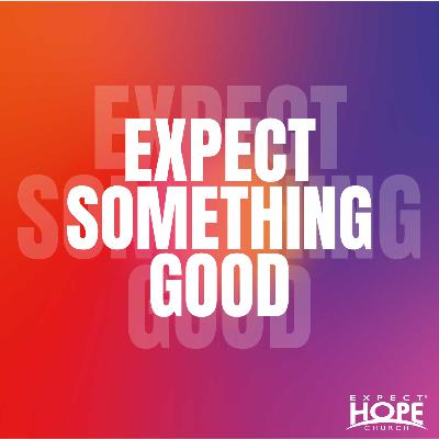 Expect Something Good | Pastor Aaron Bagwell
