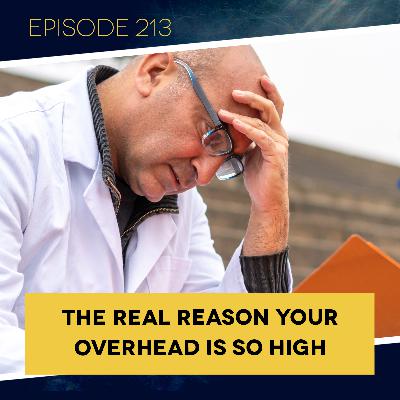 Ep. 213: The Real Reason Your Overhead is so High Ep. 213: The Real Reason Your Overhead is so High