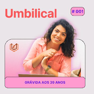 Umbilical 001 - Desafios Gravidez aos 39 anos