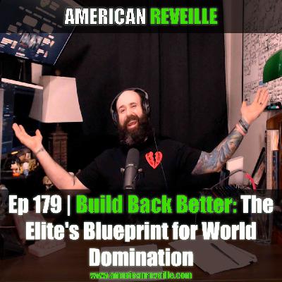 Ep 179 | Build Back Better: The Elite's Blueprint for World Domination