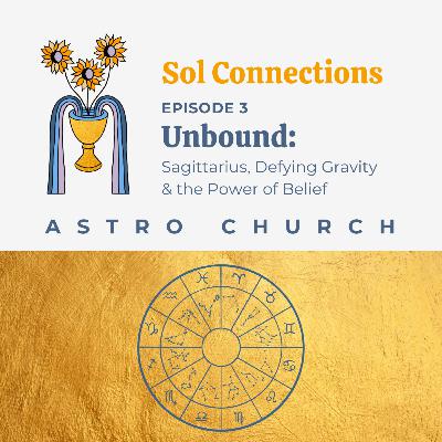 Ep. 3 | Astro Church | Unbound: Sagittarius, Defying Gravity & the Power of Belief