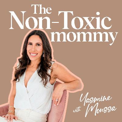 Welcome Back to The Non-Toxic Mommy Podcast Welcome Back to The Non-Toxic Mommy Podcast