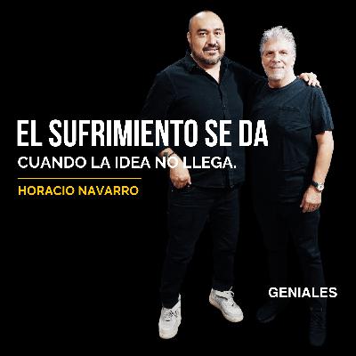 GENIALES #37 - HORACIO NAVARRO | La Tiranía De La Creatividad, lecciones sobre el éxito y fracaso.