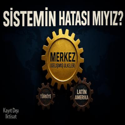 Zenginler Zengin Kalsın Diye mi Fakiriz? | Bağımlılık Teorisi ve Türkiye'nin "Orta Gelir Tuzağı"