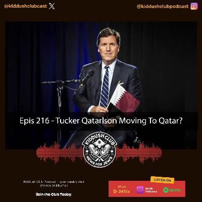 Epis 216 - Tucker Qatarlson Moving To Qatar?