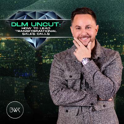 DLM Uncut: How to Lead Transformational Sales Calls DLM Uncut: How to Lead Transformational Sales Calls