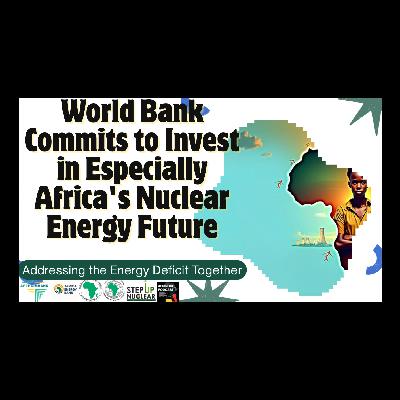 World Bank Commits to Invest in Especially Africa's Nuclear Energy Future