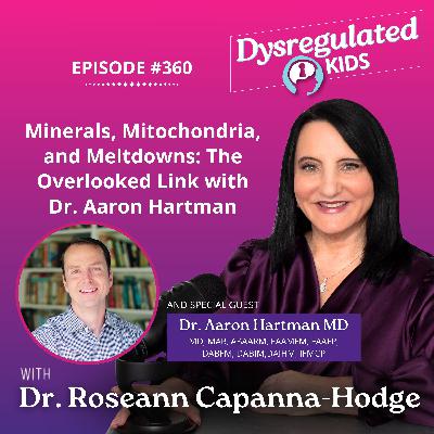 360: Minerals, Mitochondria, and Meltdowns: The Overlooked Link with Dr. Aaron Hartman