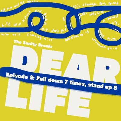 Dear Life Series - Episode 2: "Fall down 7 times, stand up 8" Dear Life Series - Episode 2: "Fall down 7 times, stand up 8"