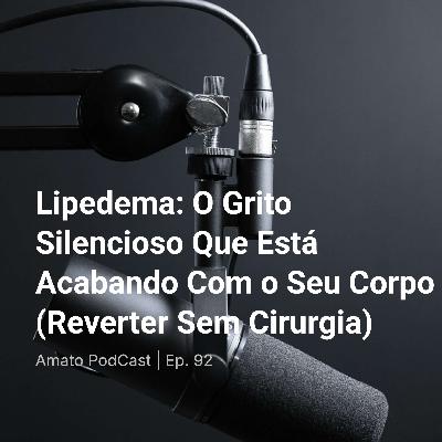 Lipedema: O Grito Silencioso Que Está Acabando Com o Seu Corpo (Reverter Sem Cirurgia) | Ep. 92