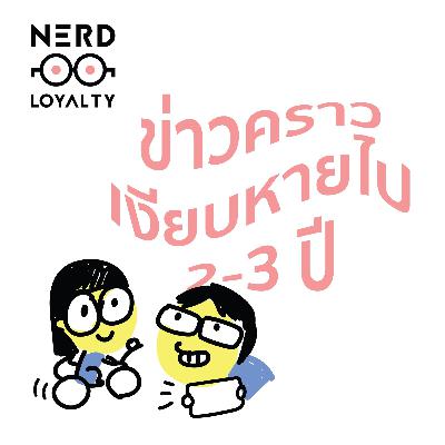 Nerd Loyalty 21 ข่าวคราวเงียบหายไป 2-3 ปี