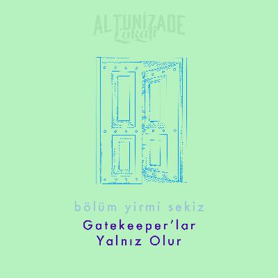 #28 | Gatekeeper'lar Yalnız Olur
