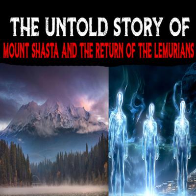 The Untold Story Of Mount Shasta and the Return of the Lemurians