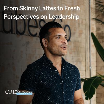 220. From Skinny Lattes to Fresh Perspectives on Leadership; Commercial Real Estate Leadership