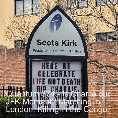 Quantum 374 - Is Charlie our JFK moment?  Marching in London, Killing in the Congo..