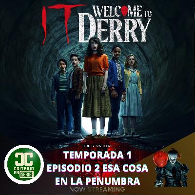 Criterio en Serie - Welcome to Derry Episodio 2-Esa cosa en la penumbra