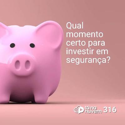 Tá Na Nuvem 316 - Qual momento certo para definir orçamento para Segurança da Informação? Tá Na Nuvem 316 - Qual momento certo para definir orçamento para Segurança da Informação?