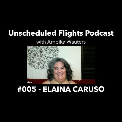 ELAINA CARUSO -- Unscheduled Flights Podcast #005 ELAINA CARUSO -- Unscheduled Flights Podcast #005