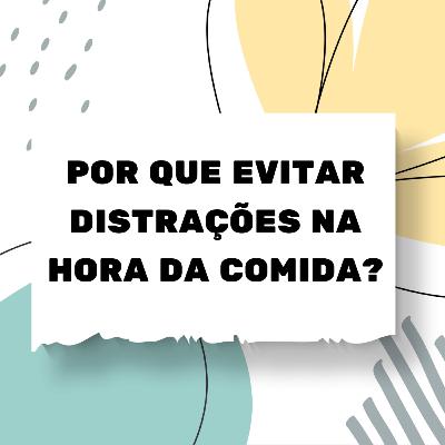 Por que a criança não pode se distrair na hora da alimentação?