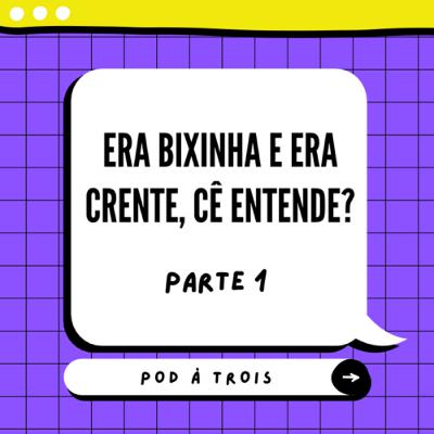 #6 - Era bixinha e era crente, cê entende?