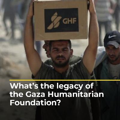 What’s the legacy of the US-backed Gaza Humanitarian Foundation?
