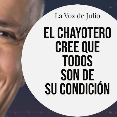 El CHAYOTERO cree que todos son de su condición