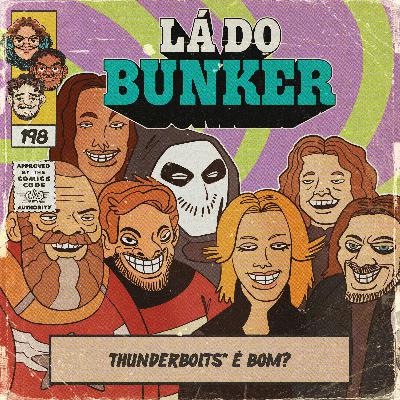 Lá do Bunker 198 - Thunderbolts é bom? Lá do Bunker 198 - Thunderbolts é bom?