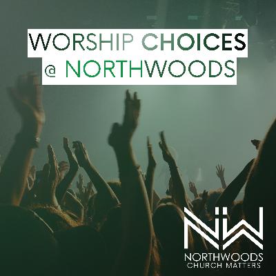Ep 261 | Worship Choices @NorthWoods
