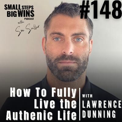 Lawrence Dunning: How to Fully Live the Authentic Life | Small Steps Big Wins with Sue Saller E148