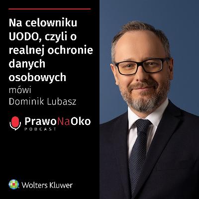 47 | Na celowniku UODO, czyli o realnej ochronie danych osobowych mówi Dominik Lubasz