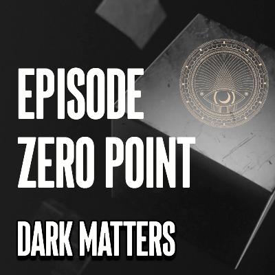 EPISODE ZERO POINT - Dark Matters #perception EPISODE ZERO POINT - Dark Matters #perception