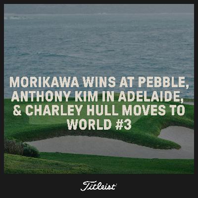 1120: Collin wins at Pebble, AK triumphs in Adelaide, and Charley Hull moves to world No. 3