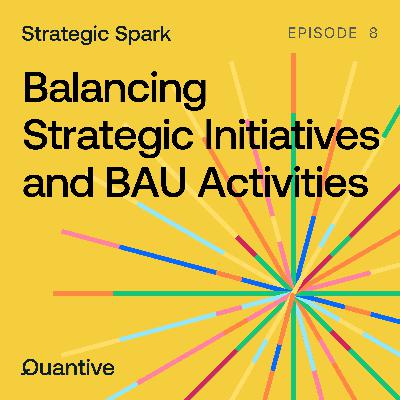 Episode 8 - Balancing Strategic Initiatives and BAU Activities