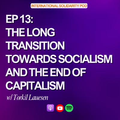 The Long Transition Towards Socialism and the End of Capitalism (w/ Torkil Lauesen) The Long Transition Towards Socialism and the End of Capitalism (w/ Torkil Lauesen)